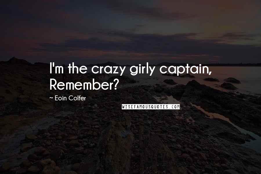 Eoin Colfer Quotes: I'm the crazy girly captain, Remember?