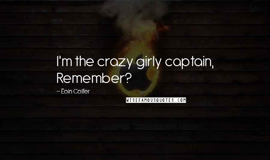 Eoin Colfer Quotes: I'm the crazy girly captain, Remember?