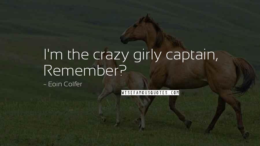 Eoin Colfer Quotes: I'm the crazy girly captain, Remember?