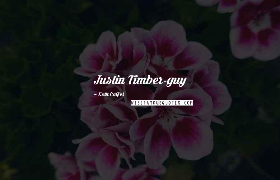 Eoin Colfer Quotes: Justin Timber-guy