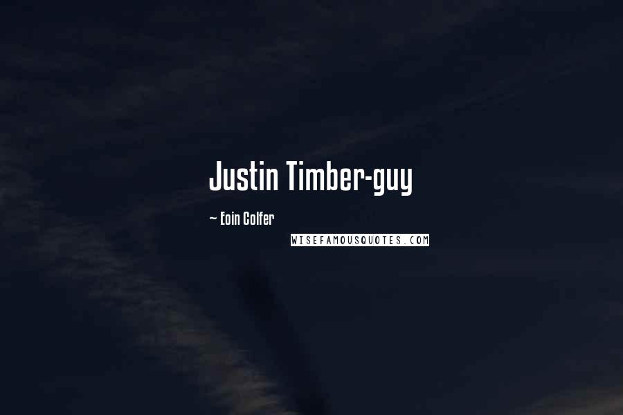 Eoin Colfer Quotes: Justin Timber-guy