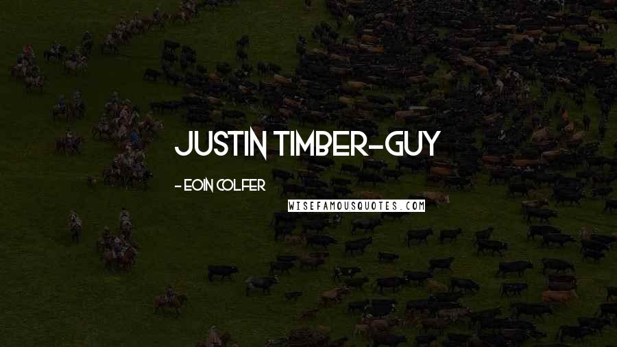 Eoin Colfer Quotes: Justin Timber-guy