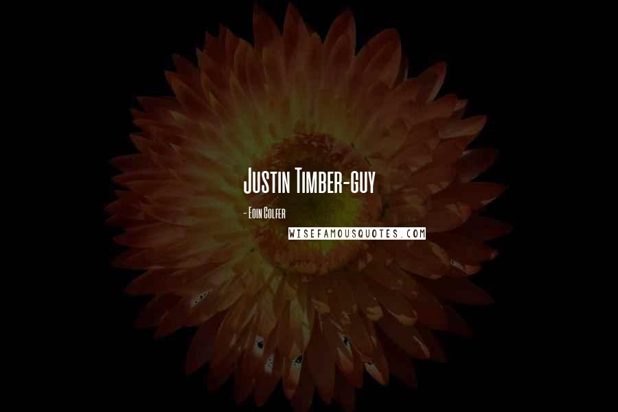 Eoin Colfer Quotes: Justin Timber-guy