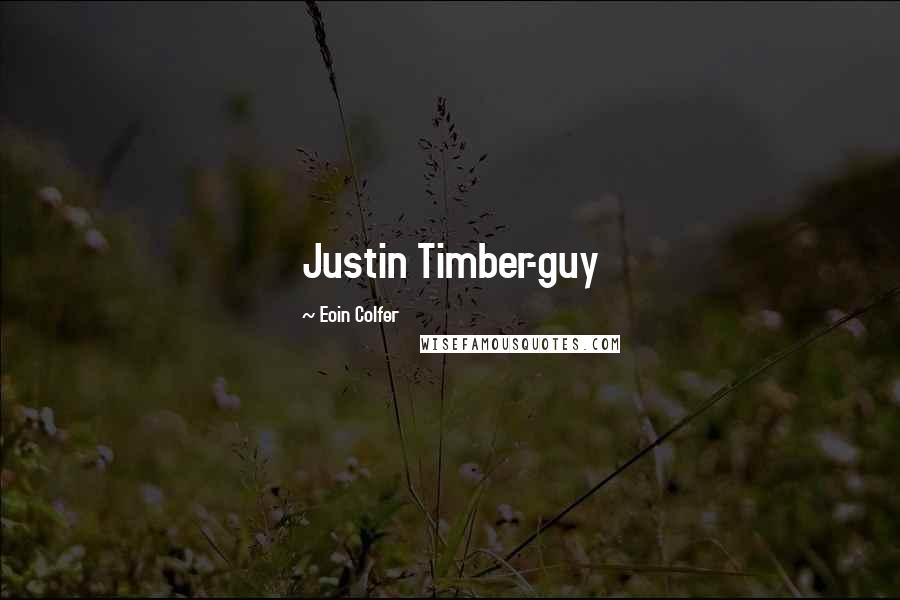 Eoin Colfer Quotes: Justin Timber-guy