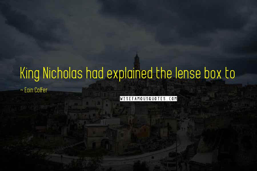 Eoin Colfer Quotes: King Nicholas had explained the lense box to