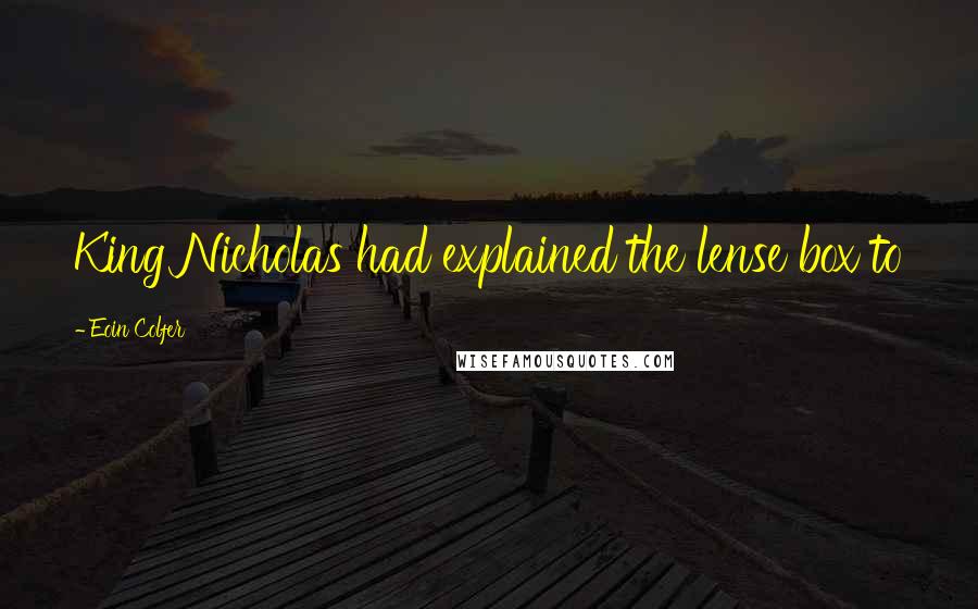 Eoin Colfer Quotes: King Nicholas had explained the lense box to