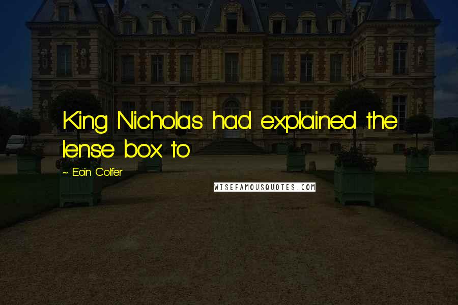 Eoin Colfer Quotes: King Nicholas had explained the lense box to