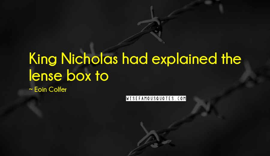 Eoin Colfer Quotes: King Nicholas had explained the lense box to