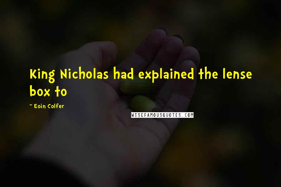 Eoin Colfer Quotes: King Nicholas had explained the lense box to