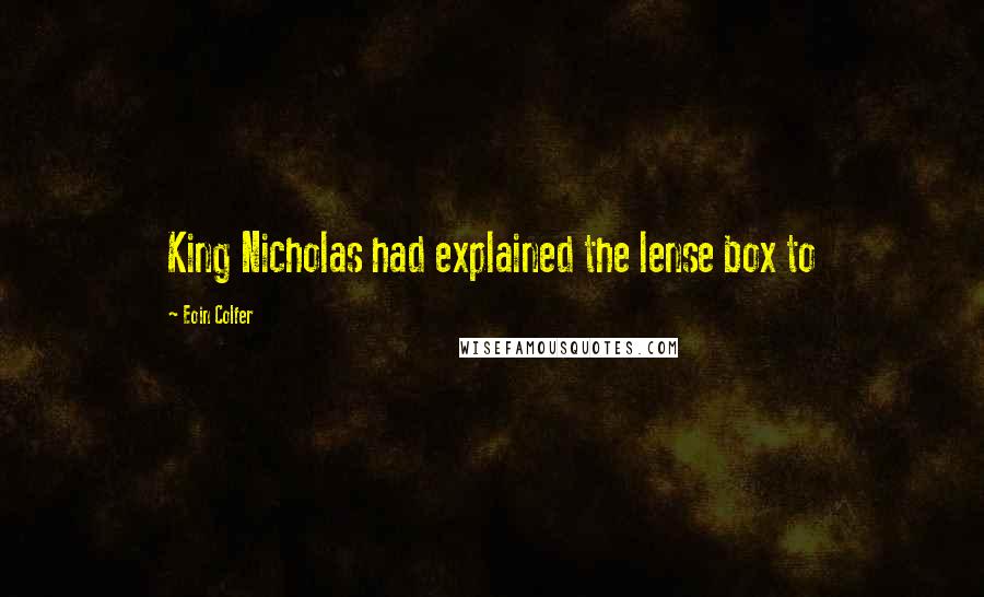 Eoin Colfer Quotes: King Nicholas had explained the lense box to