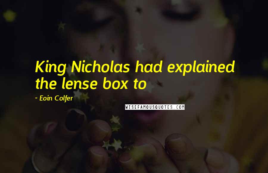 Eoin Colfer Quotes: King Nicholas had explained the lense box to