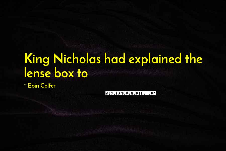Eoin Colfer Quotes: King Nicholas had explained the lense box to