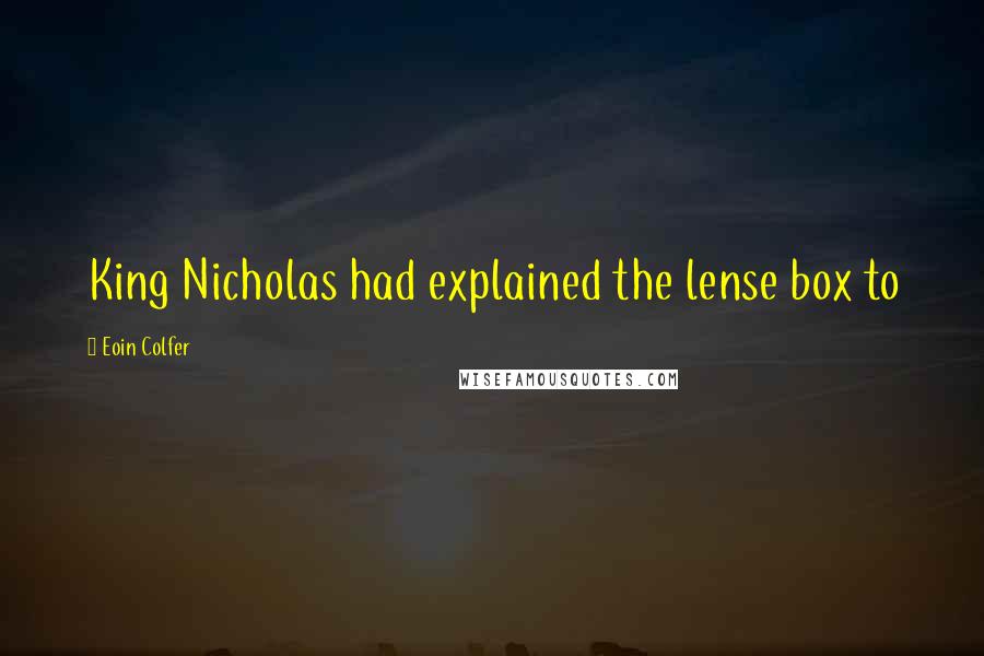 Eoin Colfer Quotes: King Nicholas had explained the lense box to