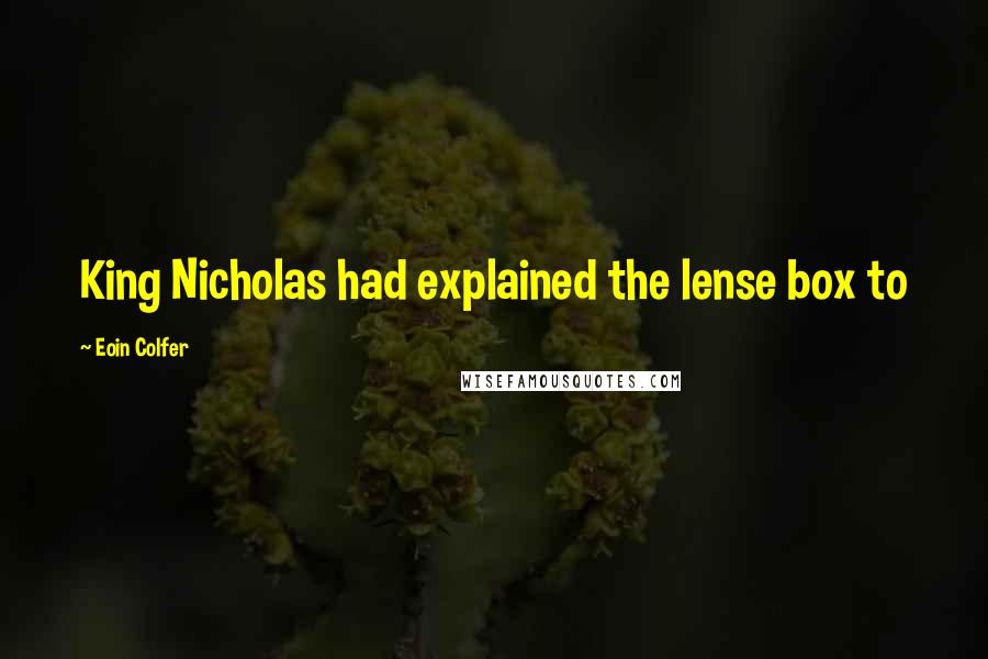 Eoin Colfer Quotes: King Nicholas had explained the lense box to