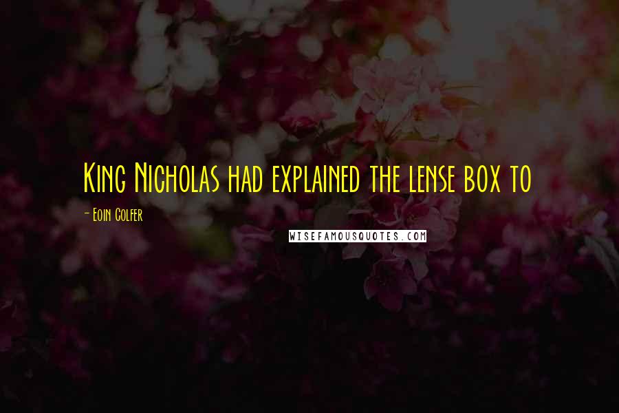 Eoin Colfer Quotes: King Nicholas had explained the lense box to