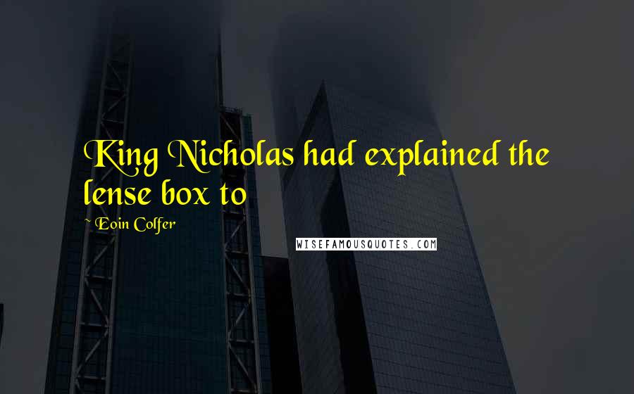 Eoin Colfer Quotes: King Nicholas had explained the lense box to