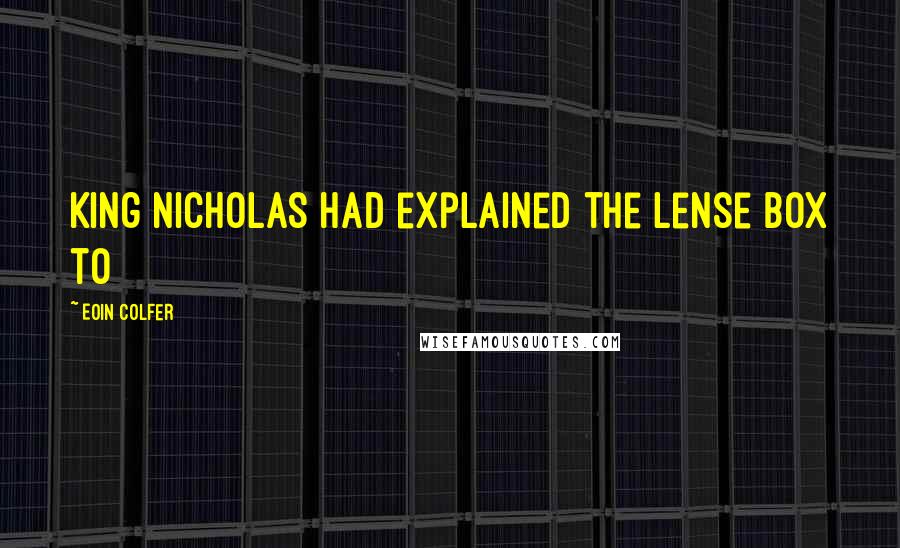 Eoin Colfer Quotes: King Nicholas had explained the lense box to