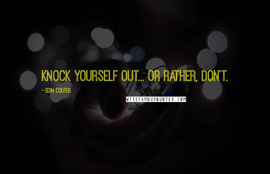 Eoin Colfer Quotes: Knock yourself out... Or rather, don't.