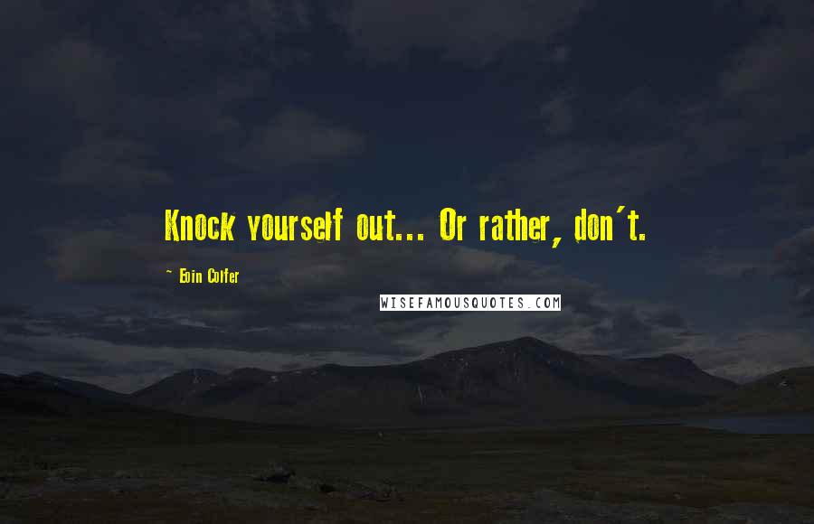 Eoin Colfer Quotes: Knock yourself out... Or rather, don't.