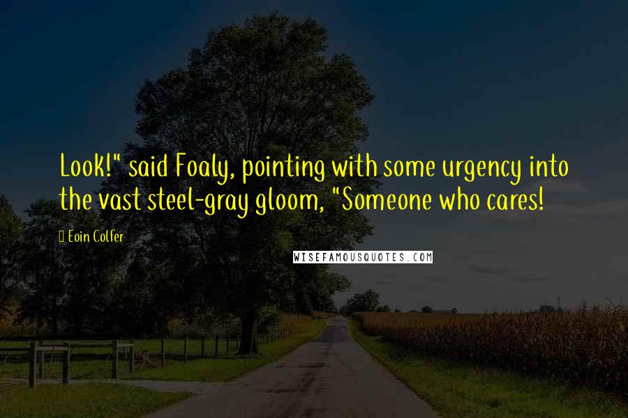 Eoin Colfer Quotes: Look!" said Foaly, pointing with some urgency into the vast steel-gray gloom, "Someone who cares!