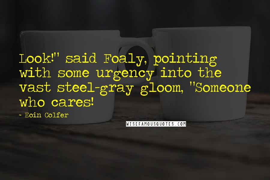 Eoin Colfer Quotes: Look!" said Foaly, pointing with some urgency into the vast steel-gray gloom, "Someone who cares!