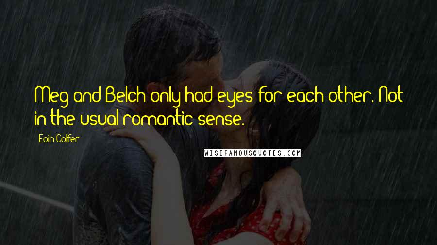 Eoin Colfer Quotes: Meg and Belch only had eyes for each other. Not in the usual romantic sense.