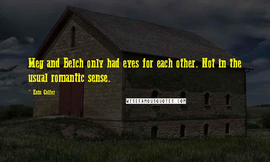 Eoin Colfer Quotes: Meg and Belch only had eyes for each other. Not in the usual romantic sense.