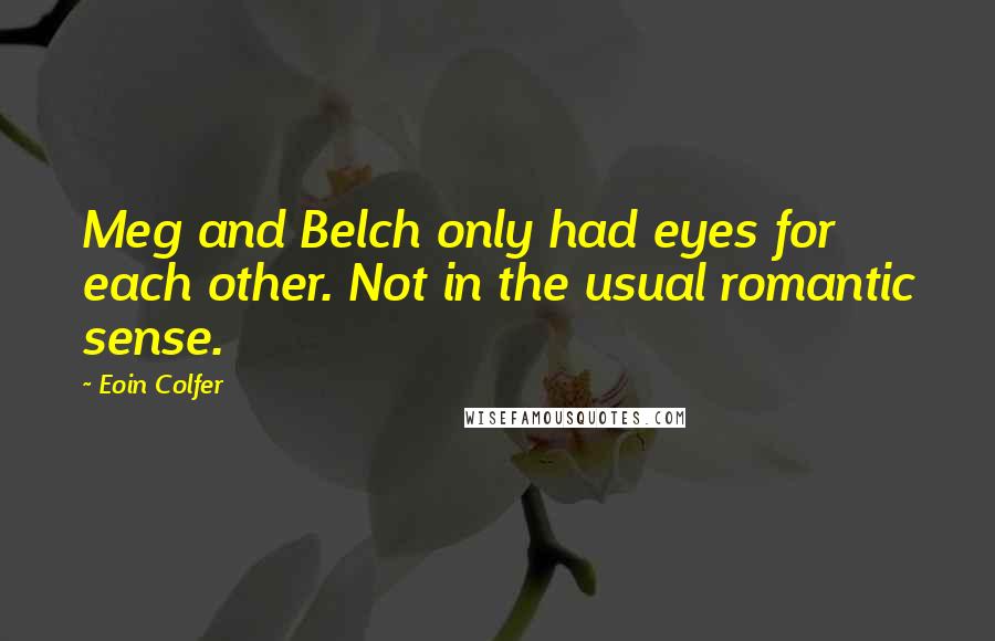 Eoin Colfer Quotes: Meg and Belch only had eyes for each other. Not in the usual romantic sense.