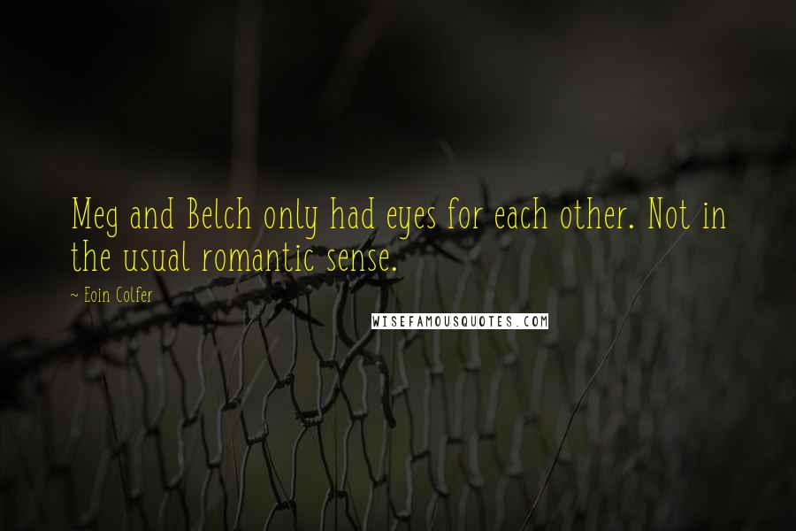 Eoin Colfer Quotes: Meg and Belch only had eyes for each other. Not in the usual romantic sense.