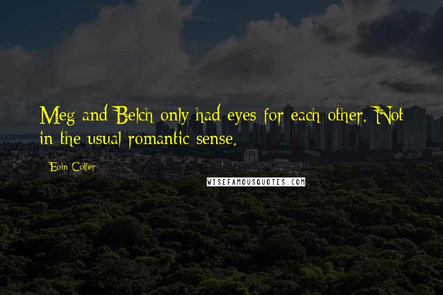 Eoin Colfer Quotes: Meg and Belch only had eyes for each other. Not in the usual romantic sense.