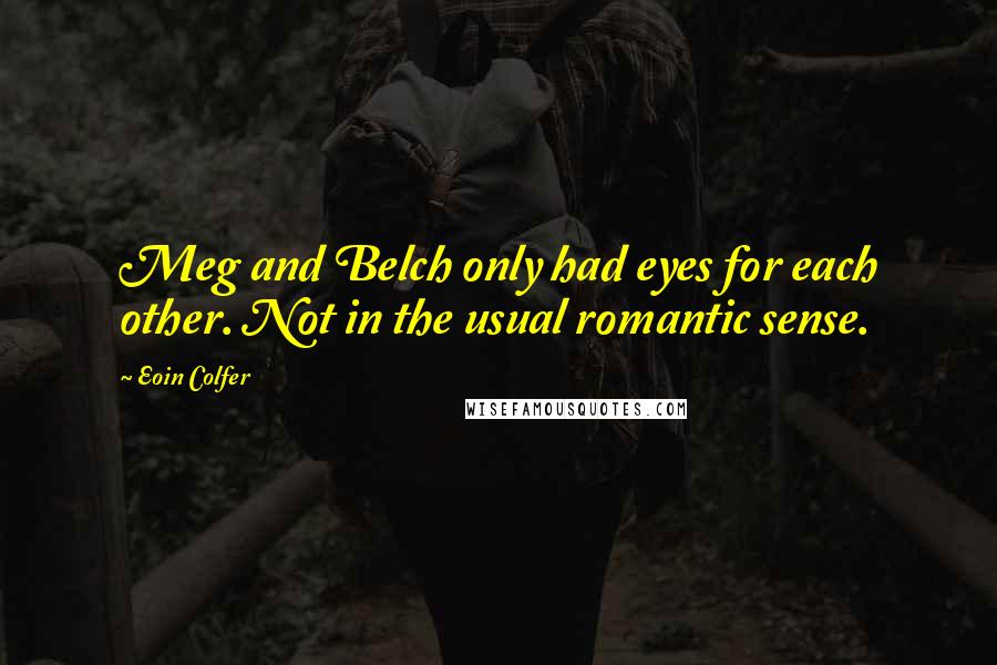 Eoin Colfer Quotes: Meg and Belch only had eyes for each other. Not in the usual romantic sense.