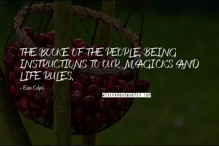 Eoin Colfer Quotes: THE BOOKE OF THE PEOPLE. BEING INSTRUCTIONS TO OUR MAGICKS AND LIFE RULES.