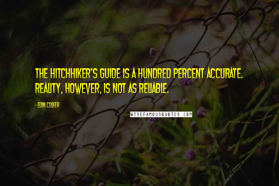 Eoin Colfer Quotes: The Hitchhiker's Guide is a hundred percent accurate. Reality, however, is not as reliable.