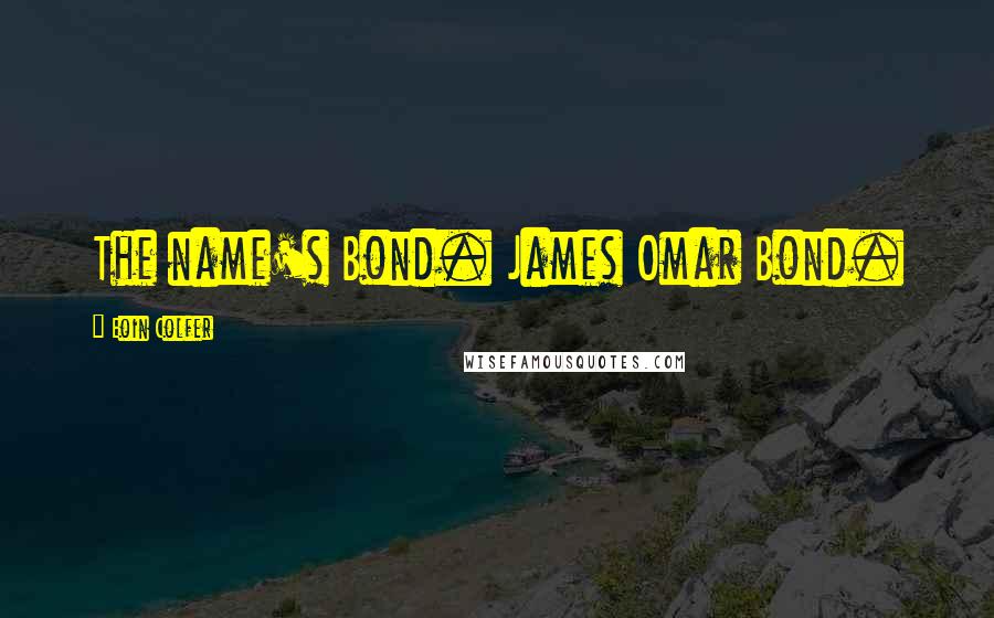Eoin Colfer Quotes: The name's Bond. James Omar Bond.