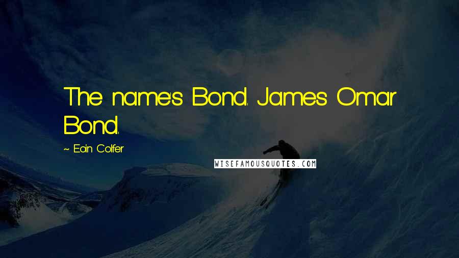 Eoin Colfer Quotes: The name's Bond. James Omar Bond.