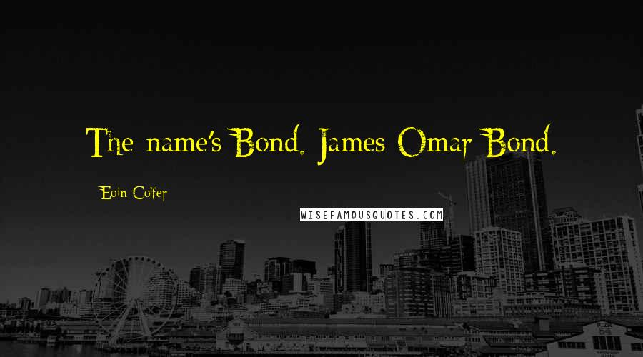 Eoin Colfer Quotes: The name's Bond. James Omar Bond.