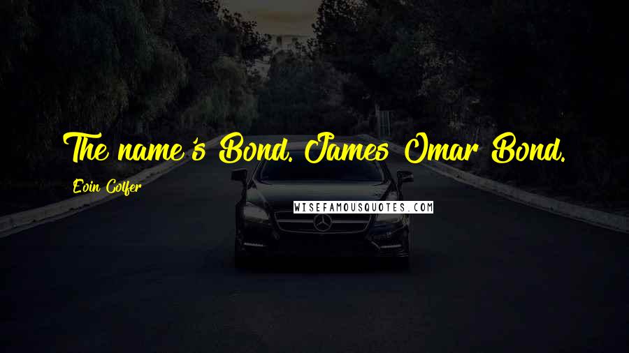 Eoin Colfer Quotes: The name's Bond. James Omar Bond.