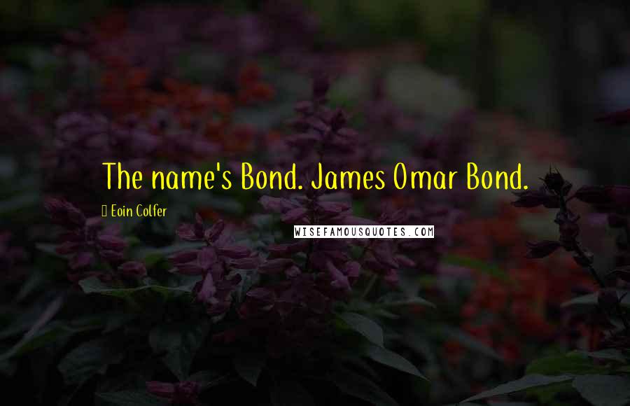 Eoin Colfer Quotes: The name's Bond. James Omar Bond.