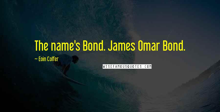 Eoin Colfer Quotes: The name's Bond. James Omar Bond.