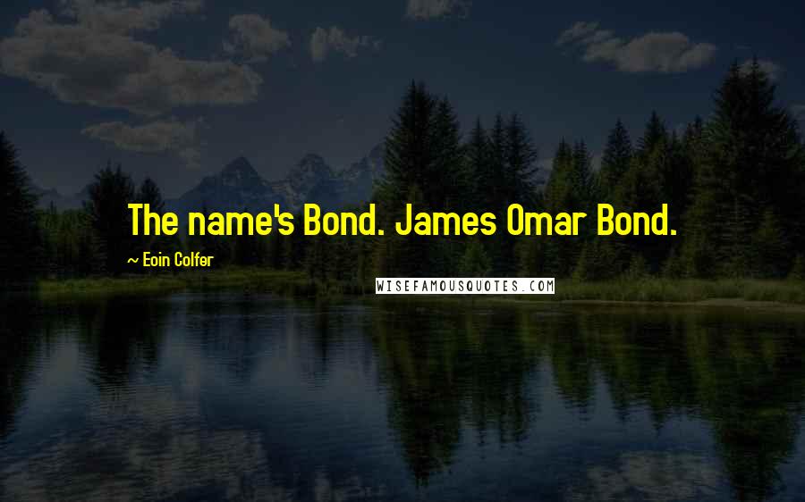 Eoin Colfer Quotes: The name's Bond. James Omar Bond.