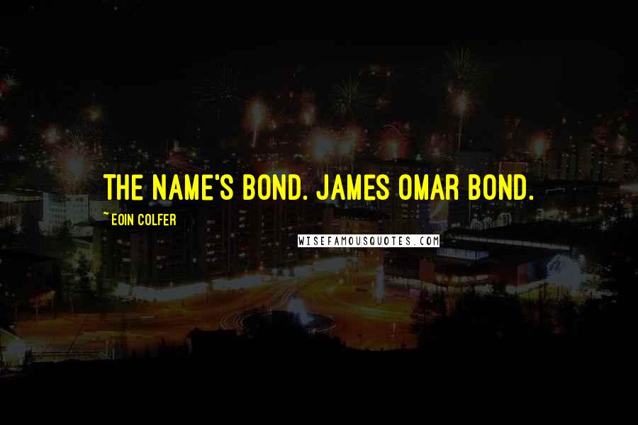 Eoin Colfer Quotes: The name's Bond. James Omar Bond.