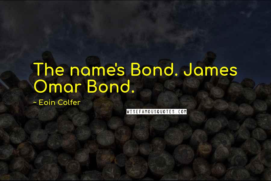 Eoin Colfer Quotes: The name's Bond. James Omar Bond.