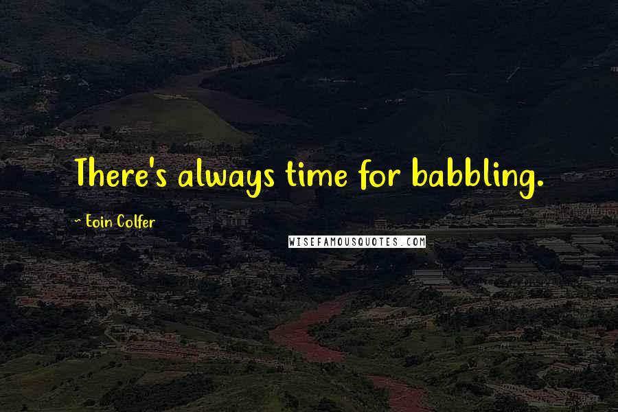 Eoin Colfer Quotes: There's always time for babbling.