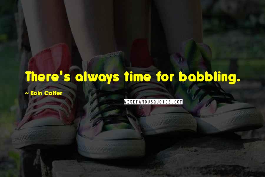 Eoin Colfer Quotes: There's always time for babbling.