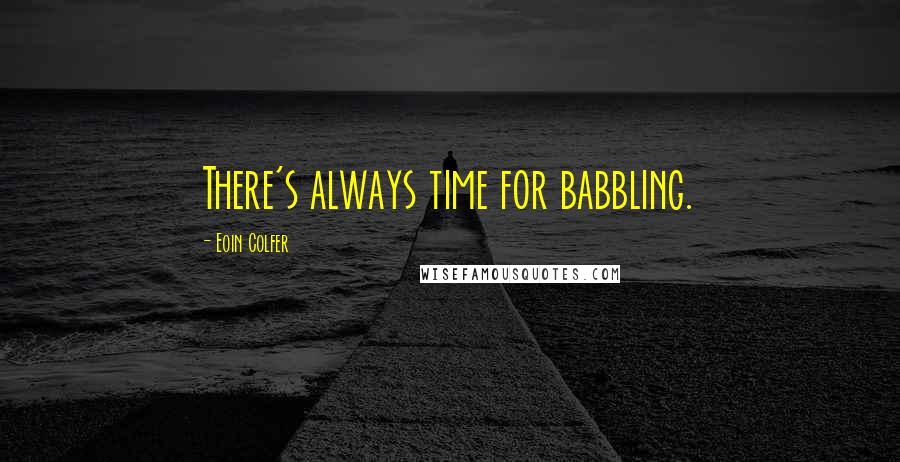 Eoin Colfer Quotes: There's always time for babbling.