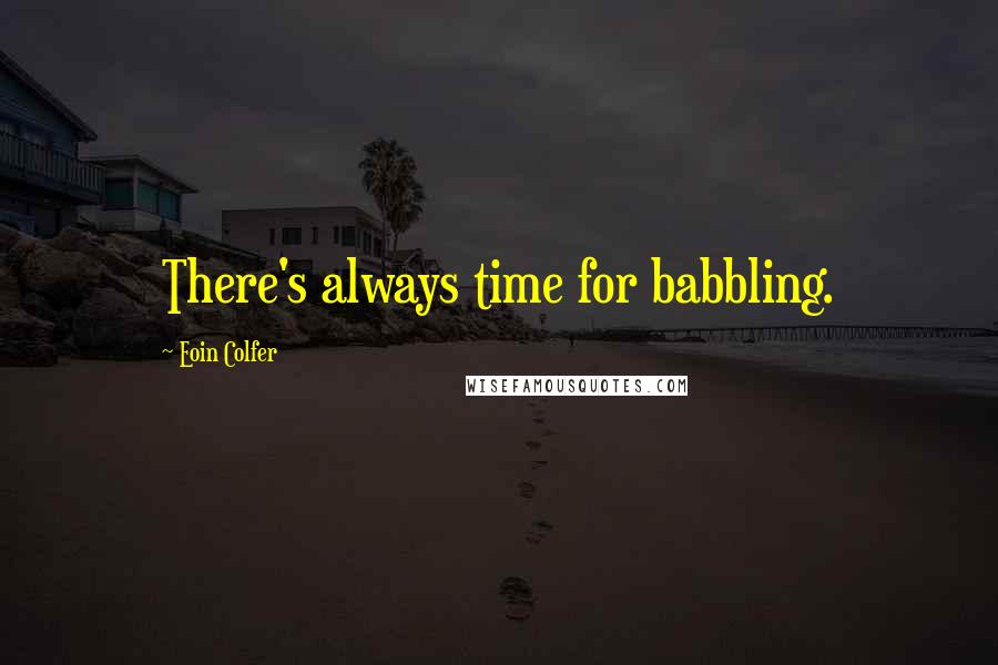 Eoin Colfer Quotes: There's always time for babbling.