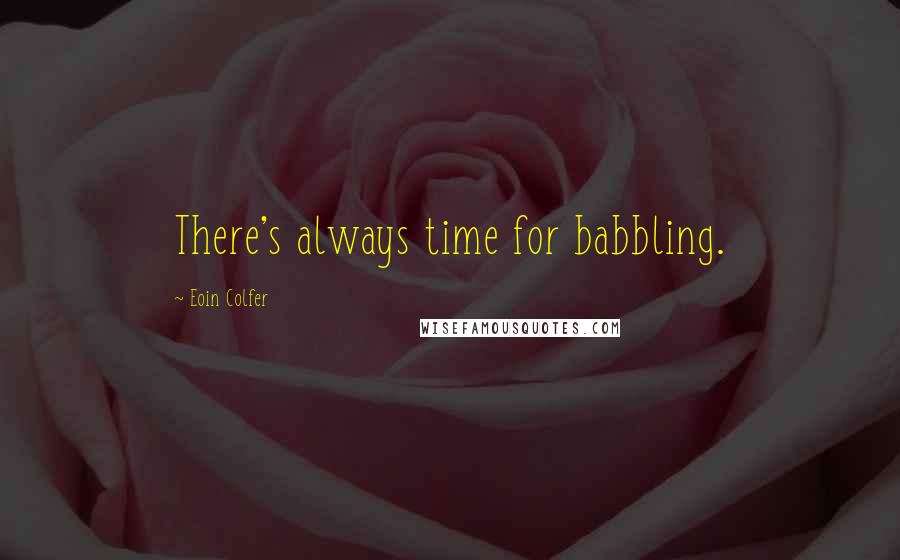 Eoin Colfer Quotes: There's always time for babbling.