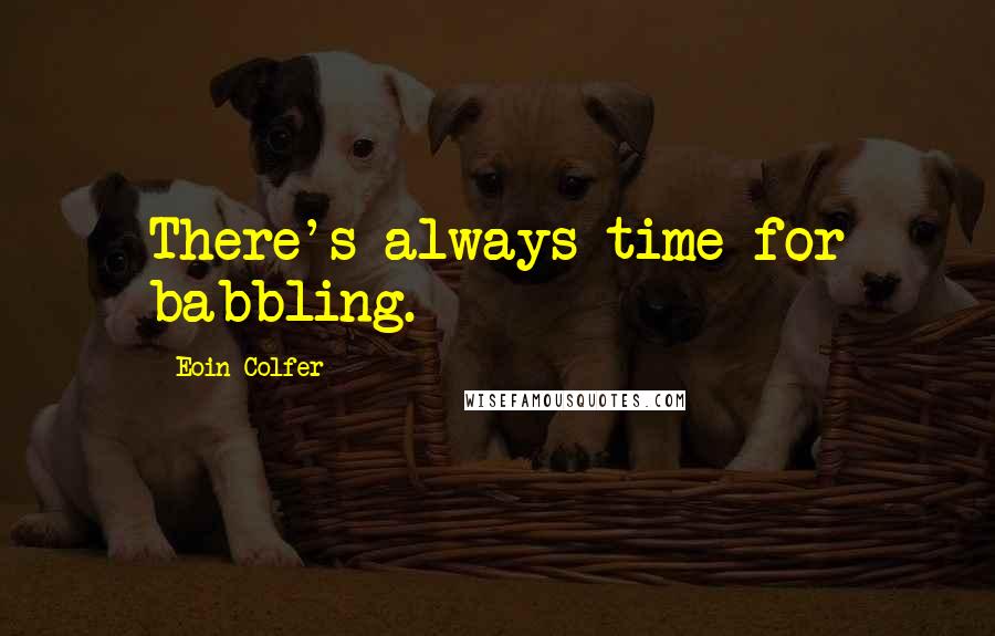 Eoin Colfer Quotes: There's always time for babbling.