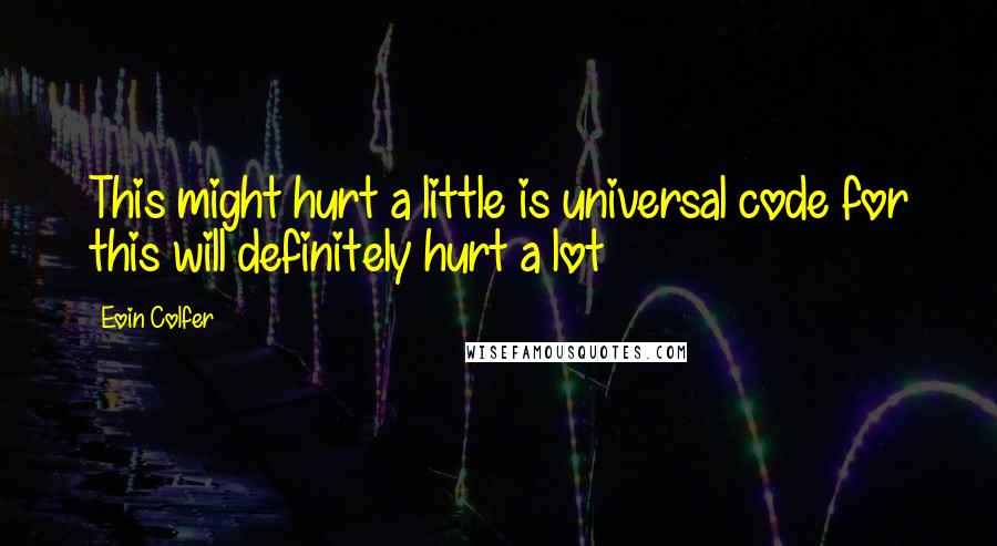 Eoin Colfer Quotes: This might hurt a little is universal code for this will definitely hurt a lot