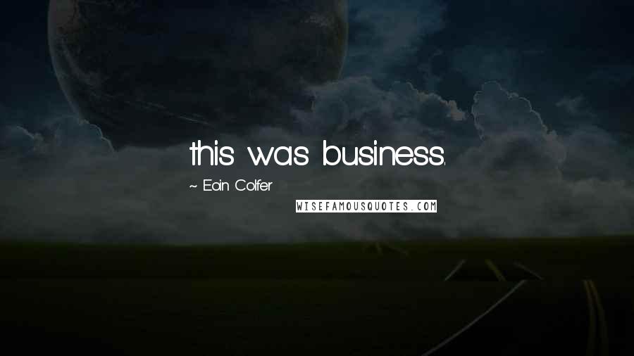 Eoin Colfer Quotes: this was business.